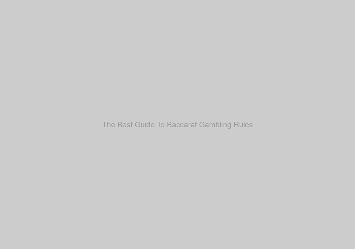 The Best Guide To Baccarat Gambling Rules
